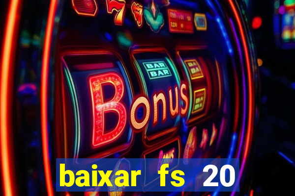 baixar fs 20 dinheiro infinito ios